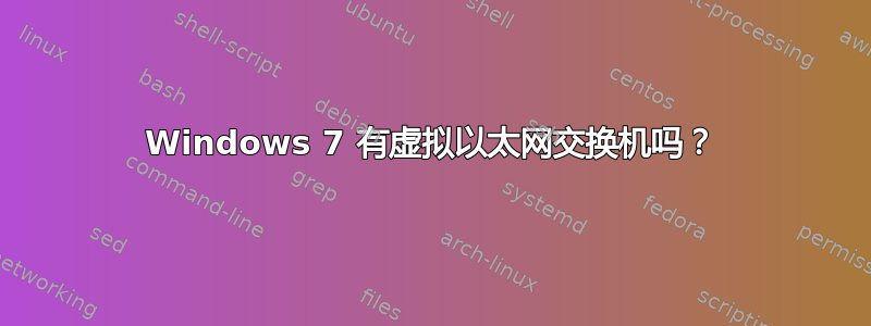 Windows 7 有虚拟以太网交换机吗？