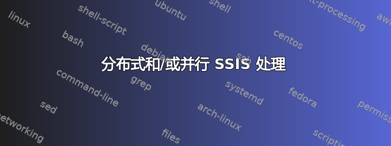 分布式和/或并行 SSIS 处理