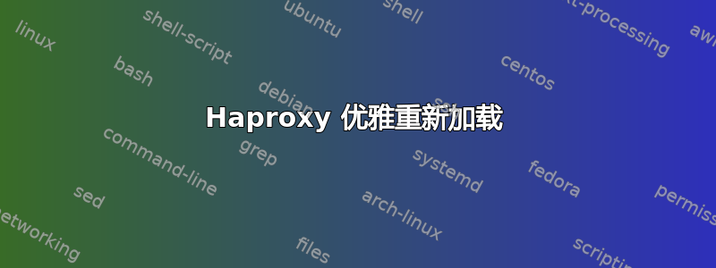 Haproxy 优雅重新加载