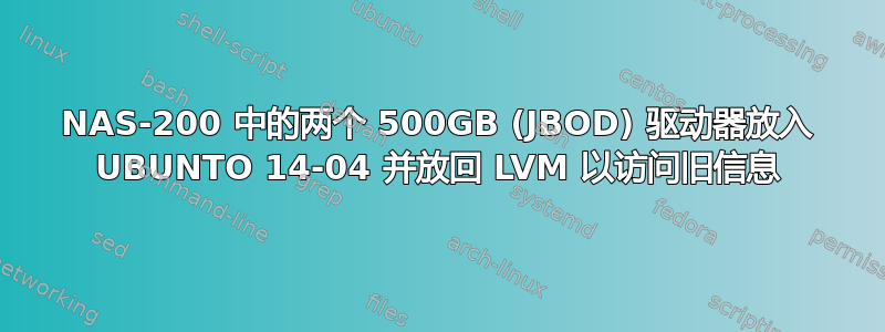 NAS-200 中的两个 500GB (JBOD) 驱动器放入 UBUNTO 14-04 并放回 LVM 以访问旧信息