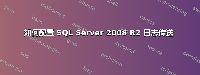 如何配置 SQL Server 2008 R2 日志传送