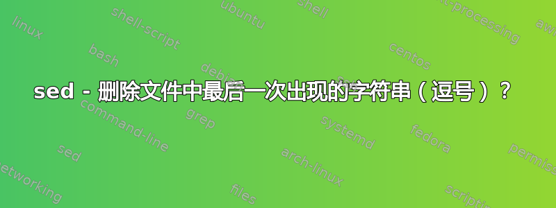 sed - 删除文件中最后一次出现的字符串（逗号）？