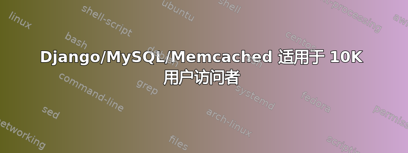 Django/MySQL/Memcached 适用于 10K 用户访问者