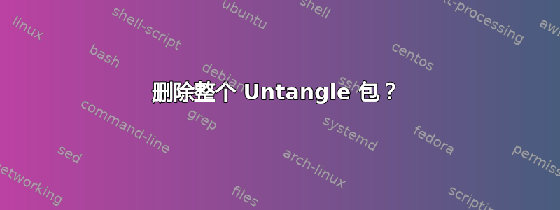 删除整个 Untangle 包？