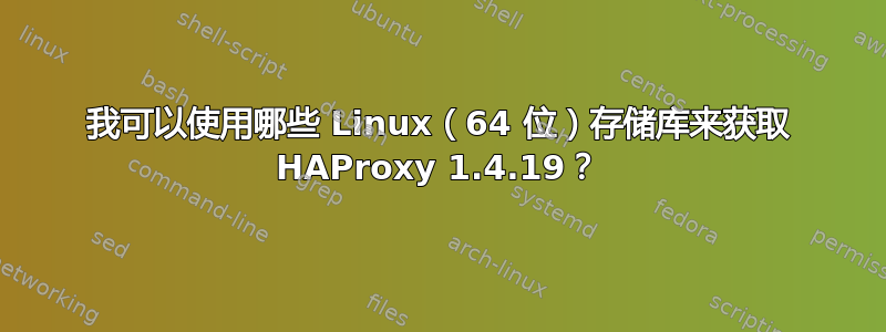 我可以使用哪些 Linux（64 位）存储库来获取 HAProxy 1.4.19？