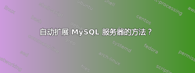 自动扩展 MySQL 服务器的方法？