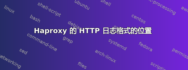 Haproxy 的 HTTP 日志格式的位置