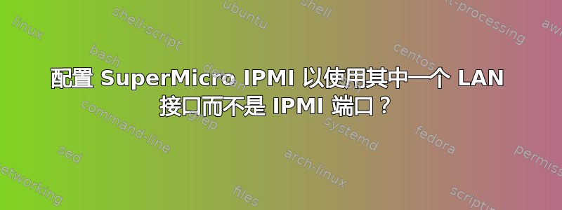 配置 SuperMicro IPMI 以使用其中一个 LAN 接口而不是 IPMI 端口？