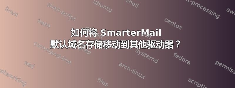 如何将 SmarterMail 默认域名存储移动到其他驱动器？