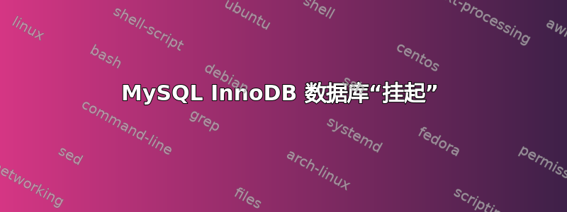 MySQL InnoDB 数据库“挂起”