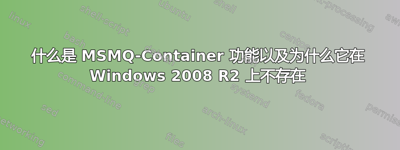 什么是 MSMQ-Container 功能以及为什么它在 Windows 2008 R2 上不存在