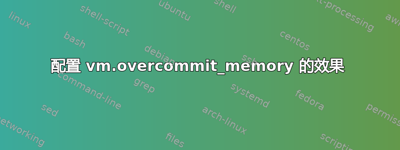 配置 vm.overcommit_memory 的效果