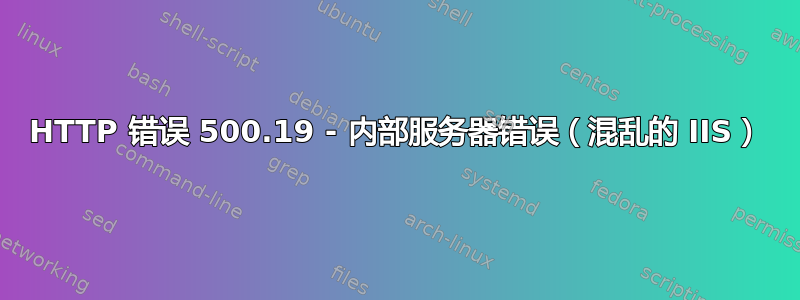 HTTP 错误 500.19 - 内部服务器错误（混乱的 IIS）