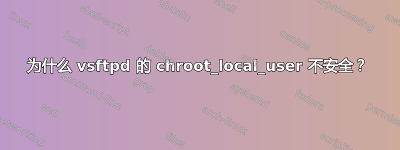 为什么 vsftpd 的 chroot_local_user 不安全？