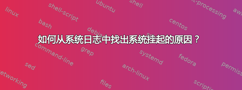 如何从系统日志中找出系统挂起的原因？