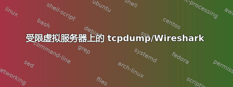 受限虚拟服务器上的 tcpdump/Wireshark