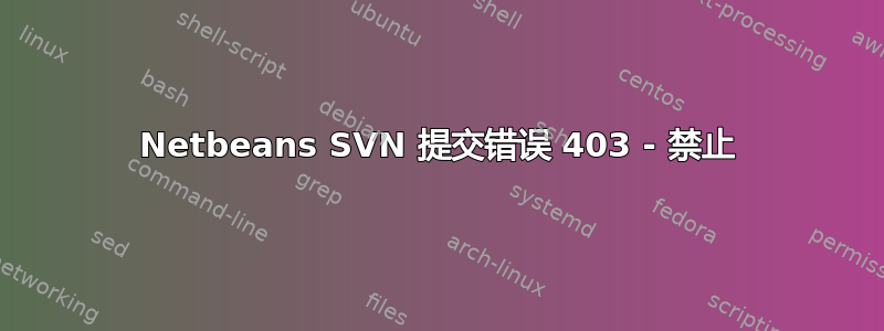 Netbeans SVN 提交错误 403 - 禁止