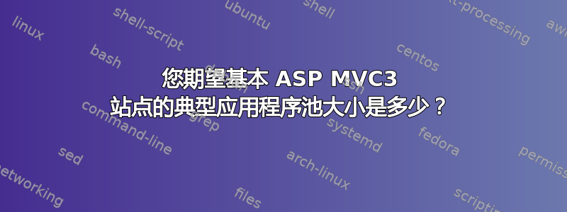 您期望基本 ASP MVC3 站点的典型应用程序池大小是多少？