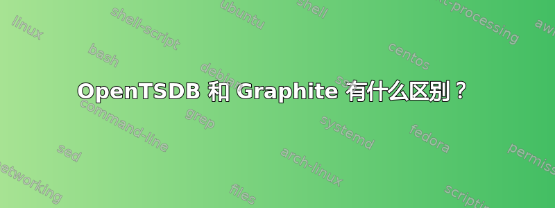 OpenTSDB 和 Graphite 有什么区别？