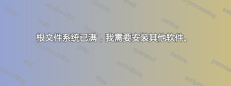 根文件系统已满，我需要安装其他软件。