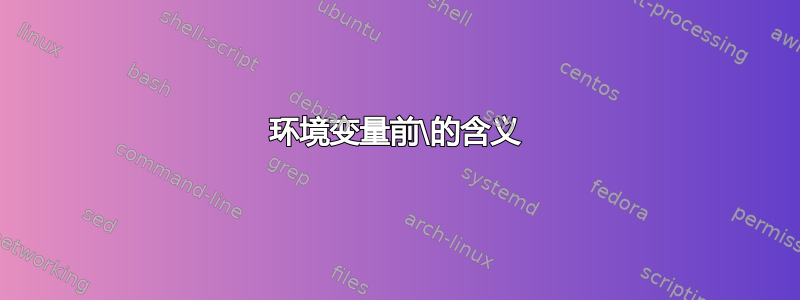 环境变量前\的含义