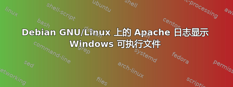 Debian GNU/Linux 上的 Apache 日志显示 Windows 可执行文件