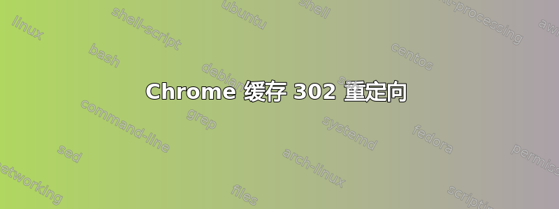 Chrome 缓存 302 重定向