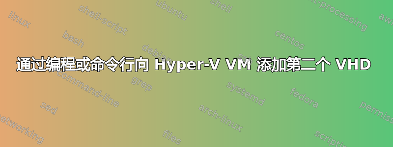 通过编程或命令行向 Hyper-V VM 添加第二个 VHD