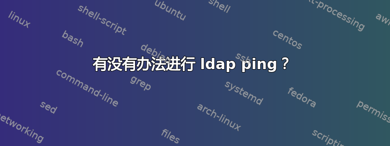 有没有办法进行 ldap ping？