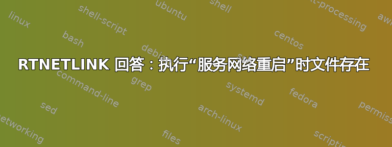 RTNETLINK 回答：执行“服务网络重启”时文件存在