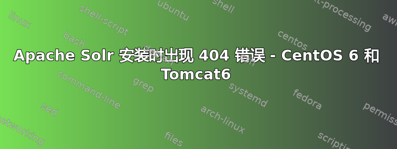 Apache Solr 安装时出现 404 错误 - CentOS 6 和 Tomcat6