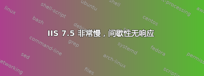 IIS 7.5 非常慢，间歇性无响应