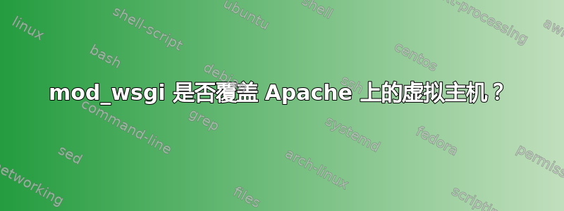 mod_wsgi 是否覆盖 Apache 上的虚拟主机？