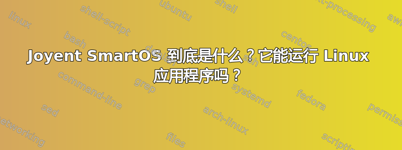 Joyent SmartOS 到底是什么？它能运行 Linux 应用程序吗？