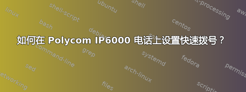 如何在 Polycom IP6000 电话上设置快速拨号？