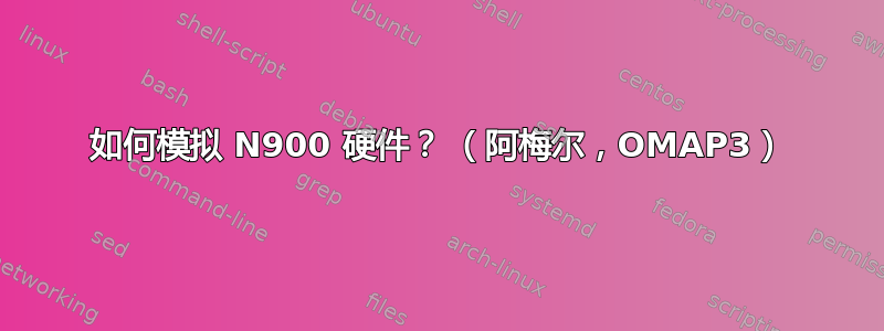 如何模拟 N900 硬件？ （阿梅尔，OMAP3）