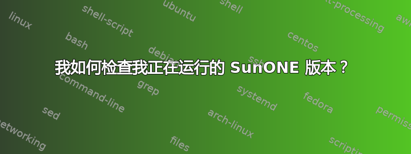 我如何检查我正在运行的 SunONE 版本？