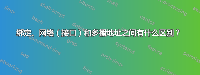 绑定、网络（接口）和多播地址之间有什么区别？