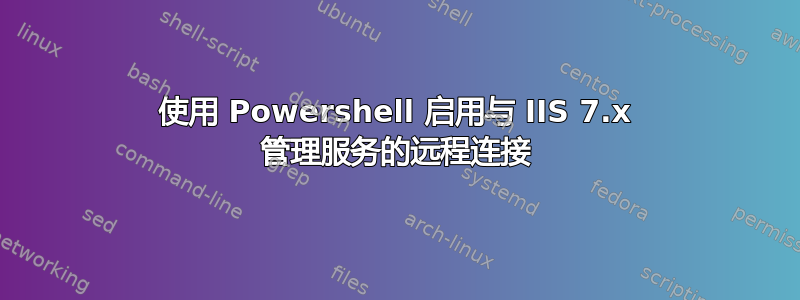 使用 Powershell 启用与 IIS 7.x 管理服务的远程连接