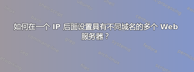 如何在一个 IP 后面设置具有不同域名的多个 Web 服务器？