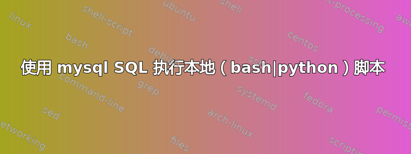 使用 mysql SQL 执行本地（bash|python）脚本