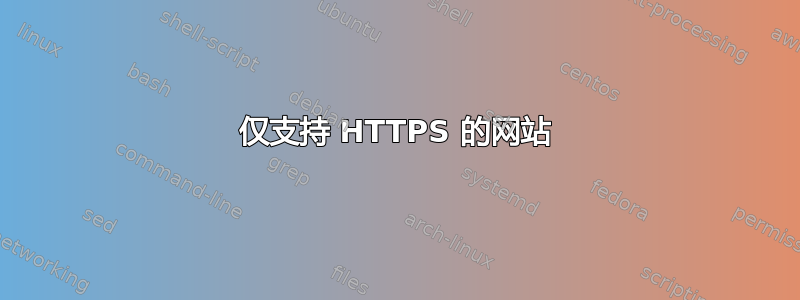 仅支持 HTTPS 的网站