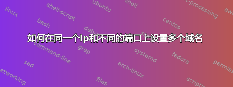 如何在同一个ip和不同的端口上设置多个域名