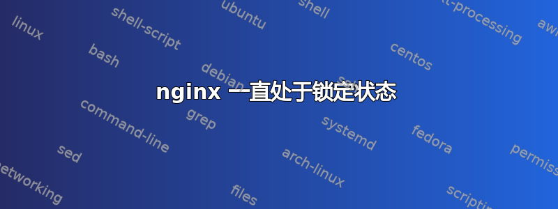 nginx 一直处于锁定状态