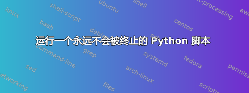 运行一个永远不会被终止的 Python 脚本