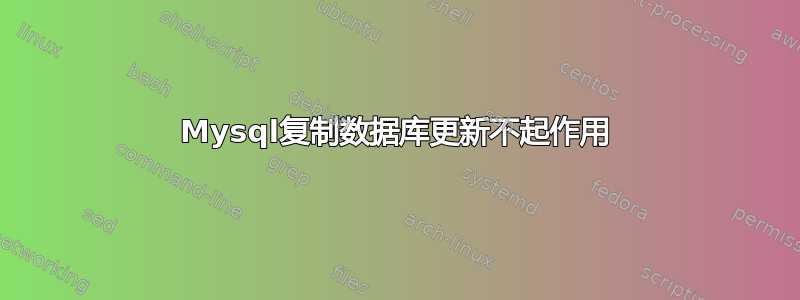 Mysql复制数据库更新不起作用