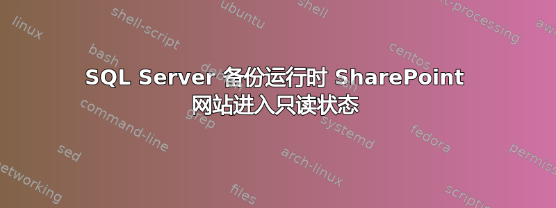 SQL Server 备份运行时 SharePoint 网站进入只读状态