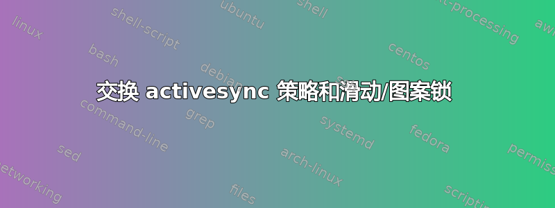 交换 activesync 策略和滑动/图案锁