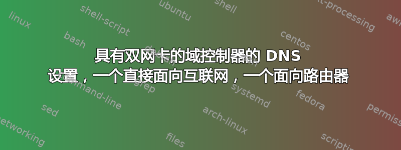 具有双网卡的域控制器的 DNS 设置，一个直接面向互联网，一个面向路由器