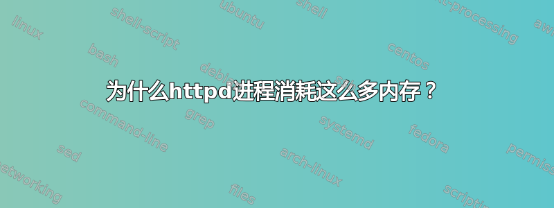 为什么httpd进程消耗这么多内存？